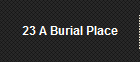 23 A Burial Place