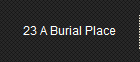 23 A Burial Place