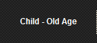 Child - Old Age