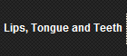 Lips, Tongue and Teeth
