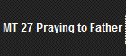 MT 27 Praying to Father