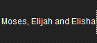 Moses, Elijah and Elisha