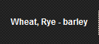 Wheat, Rye - barley